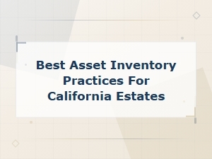 Best Practices for California Estate Asset Inventories