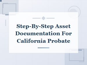 How to Document Assets for California Probate