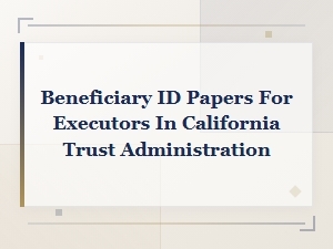 California Trust Beneficiary Id Papers for Executors