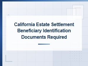 California Estate Settlement Beneficiary Identification Documents Required