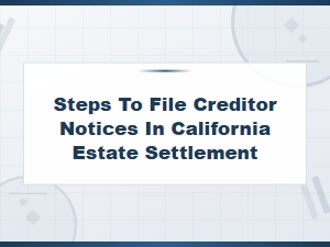 How to File Creditor Notices in a California Estate