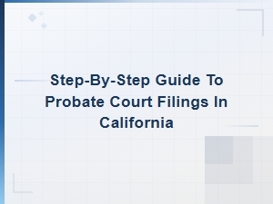 Step-By-Step Guide to California Probate Court Filings