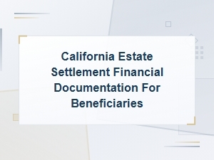 Estate Settlement Docs for Ca Beneficiaries