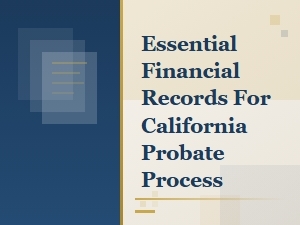 Essential Financial Records for the California Probate Process