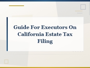 California Estate Tax Filing Guide for Executors