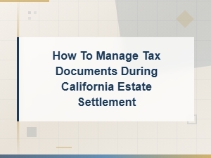 Managing Tax Documents in California Estate Settlement