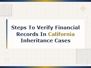 Verifying Financial Records in California Inheritance Cases